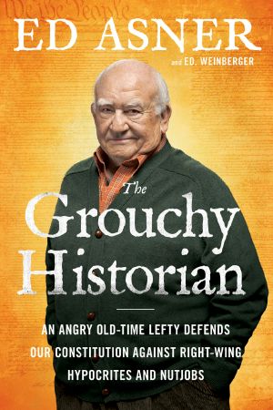 [The Grouchy Historian 01] • The Grouchy Historian · An Old-Time Lefty Defends Our Constitution Against Right-Wing Hypocrites and Nutjobs